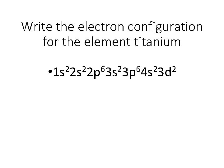 Write the electron configuration for the element titanium 2 2 6 2 2 • Write the electron configuration for the element titanium 2 2 6 2 2 •
