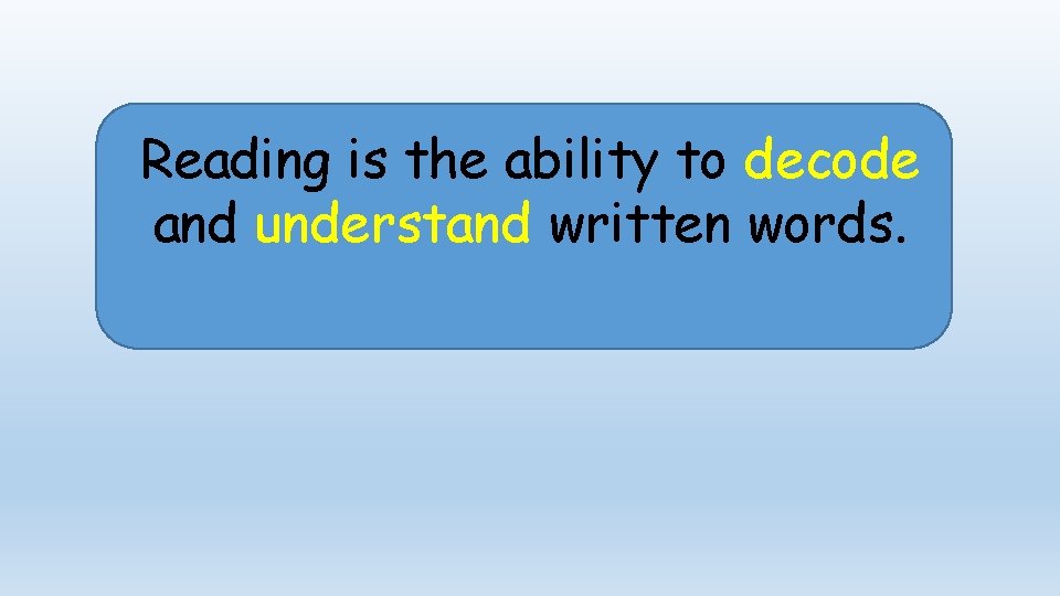 Reading is the ability to decode and understand written words. 