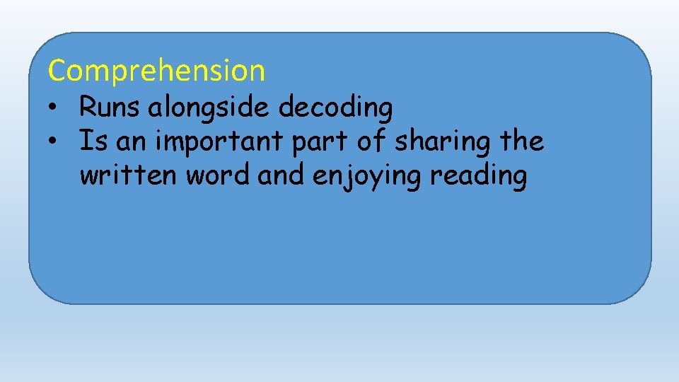 Comprehension • Runs alongside decoding • Is an important part of sharing the written