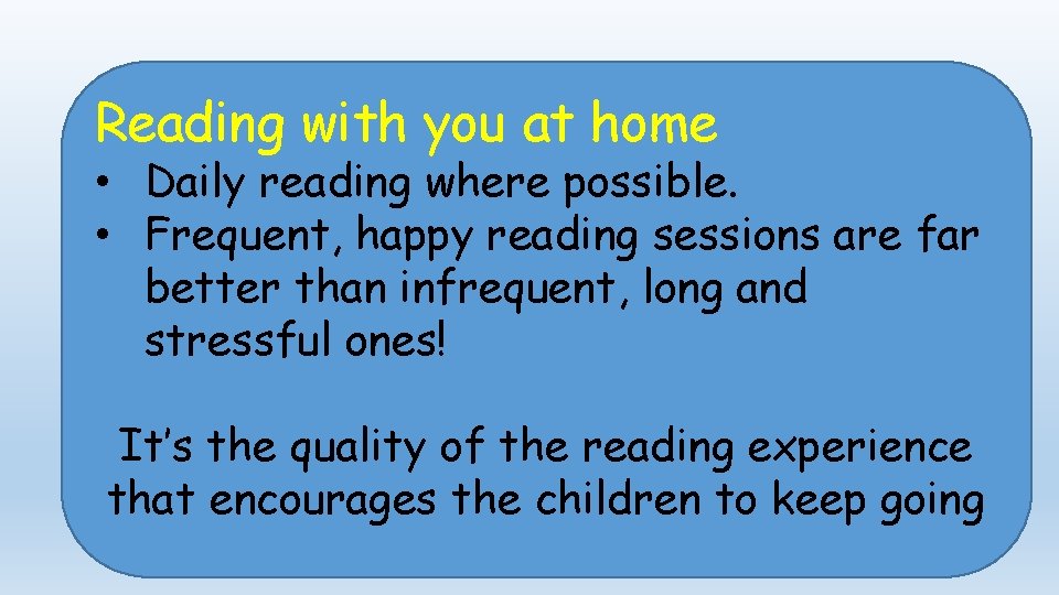 Reading with you at home • Daily reading where possible. • Frequent, happy reading