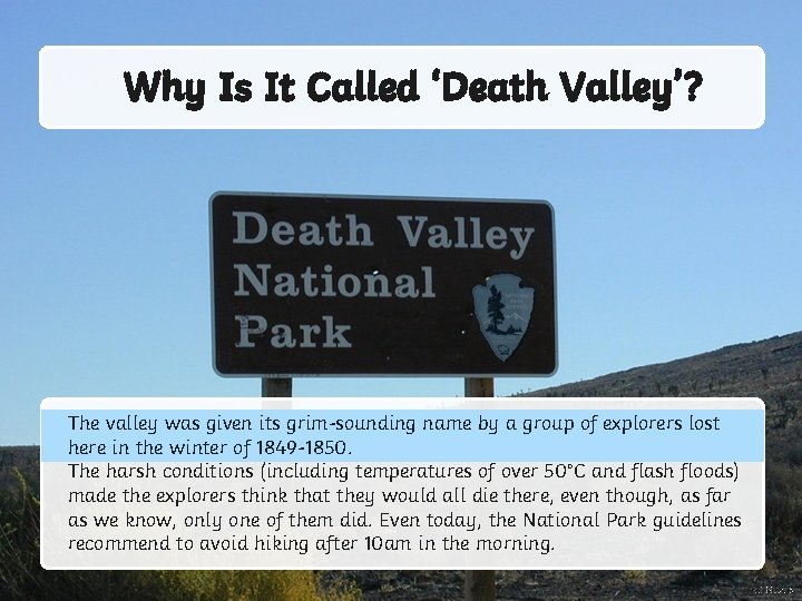 Why Is It Called ‘Death Valley’? The valley was given its grim-sounding name by