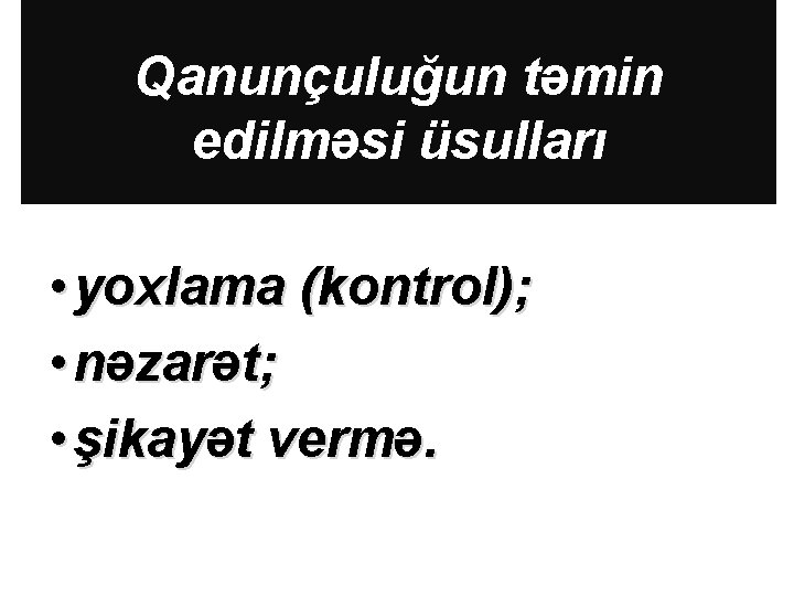 Qanunçuluğun təmin edilməsi üsulları • yoxlama (kontrol); • nəzarət; • şikayət vermə. 