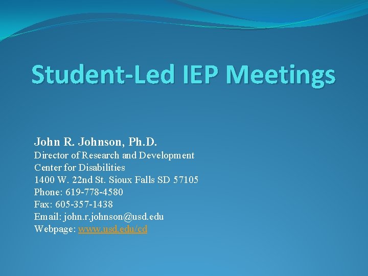 Student-Led IEP Meetings John R. Johnson, Ph. D. Director of Research and Development Center Student-Led IEP Meetings John R. Johnson, Ph. D. Director of Research and Development Center