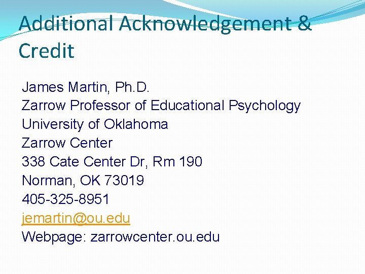 Additional Acknowledgement & Credit James Martin, Ph. D. Zarrow Professor of Educational Psychology University Additional Acknowledgement & Credit James Martin, Ph. D. Zarrow Professor of Educational Psychology University