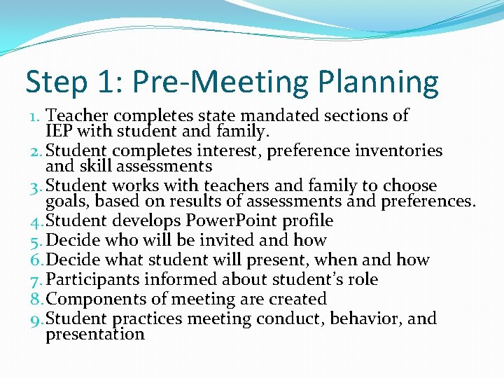 Step 1: Pre-Meeting Planning 1. Teacher completes state mandated sections of IEP with student Step 1: Pre-Meeting Planning 1. Teacher completes state mandated sections of IEP with student