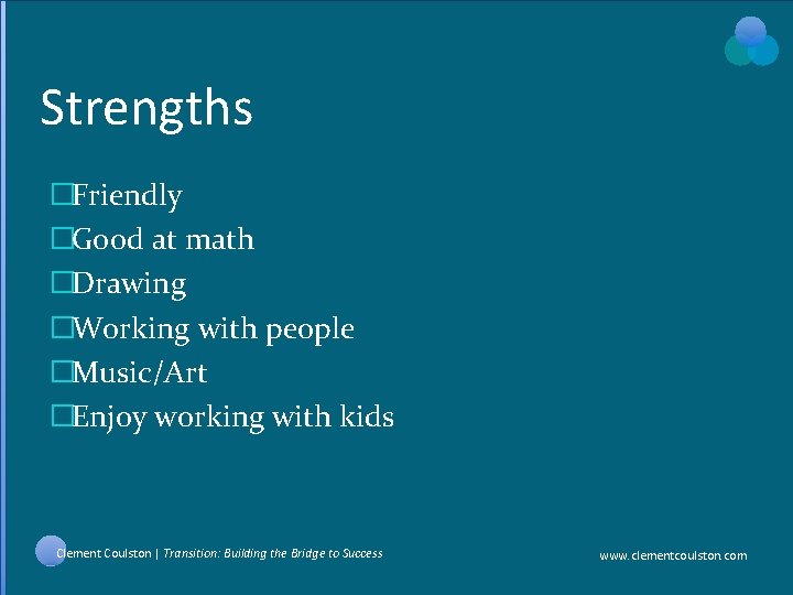 Strengths �Friendly �Good at math �Drawing �Working with people �Music/Art �Enjoy working with kids Strengths �Friendly �Good at math �Drawing �Working with people �Music/Art �Enjoy working with kids