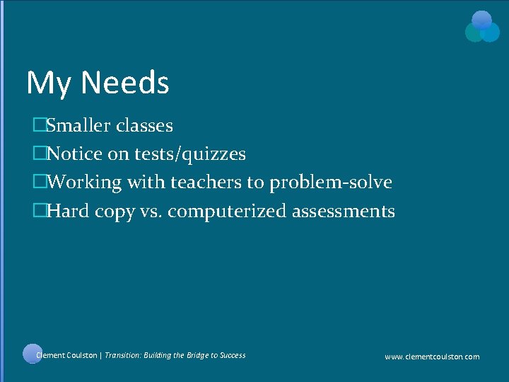My Needs �Smaller classes �Notice on tests/quizzes �Working with teachers to problem-solve �Hard copy My Needs �Smaller classes �Notice on tests/quizzes �Working with teachers to problem-solve �Hard copy