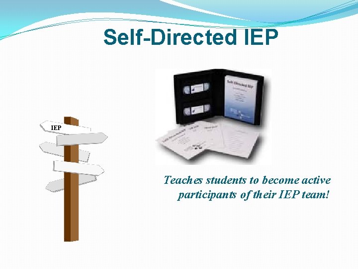 Self-Directed IEP Teaches students to become active participants of their IEP team! Self-Directed IEP Teaches students to become active participants of their IEP team!