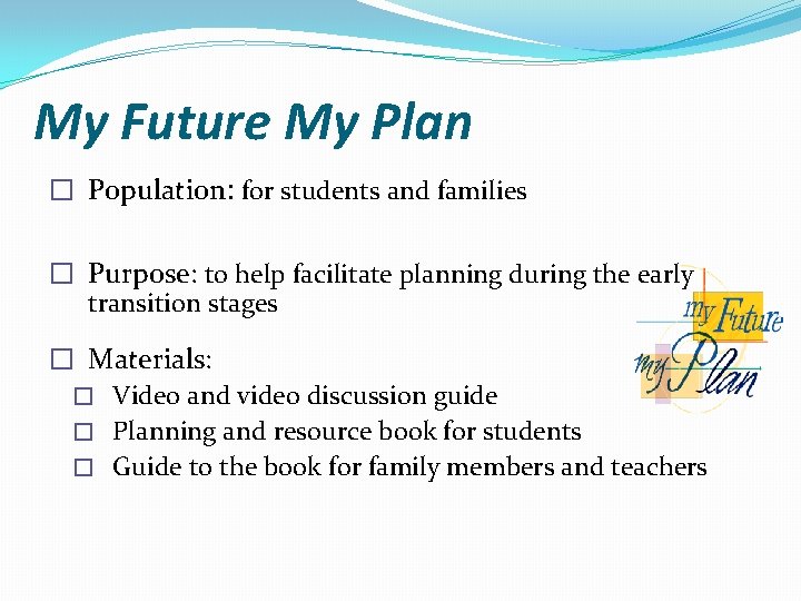 My Future My Plan � Population: for students and families � Purpose: to help My Future My Plan � Population: for students and families � Purpose: to help