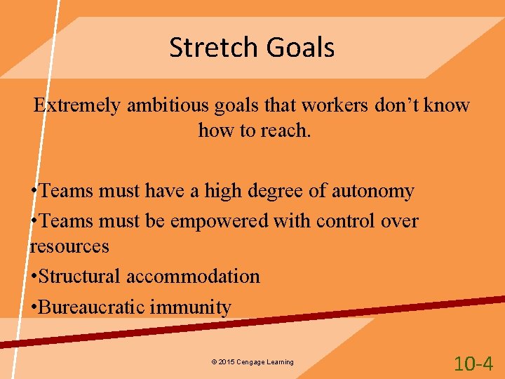 Stretch Goals Extremely ambitious goals that workers don’t know how to reach. • Teams