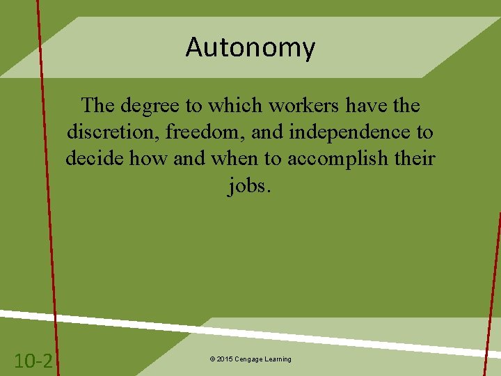 Autonomy The degree to which workers have the discretion, freedom, and independence to decide