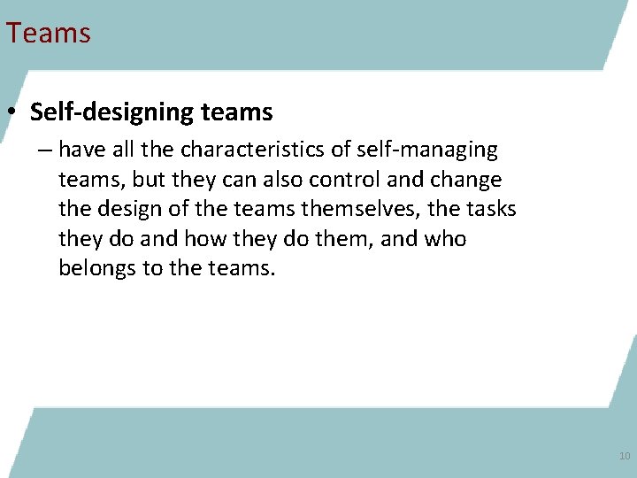 Teams • Self-designing teams – have all the characteristics of self-managing teams, but they