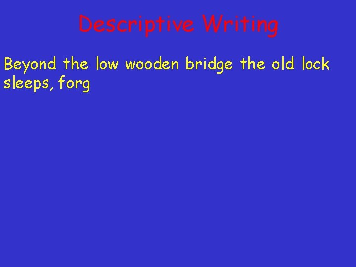 Descriptive Writing Beyond the low wooden bridge the old lock sleeps, forg 