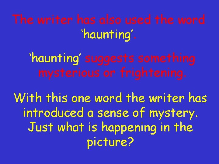 The writer has also used the word ‘haunting’ suggests something mysterious or frightening. With