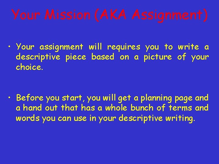 Your Mission (AKA Assignment) • Your assignment will requires you to write a descriptive