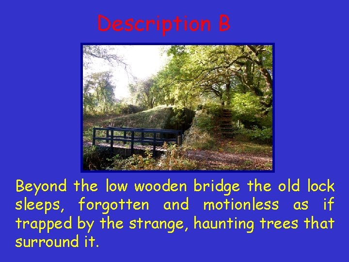 Description B Beyond the low wooden bridge the old lock sleeps, forgotten and motionless