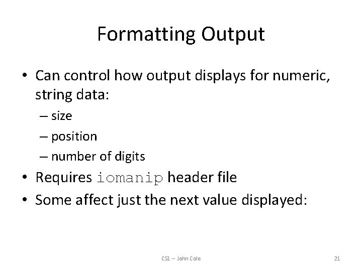 Formatting Output • Can control how output displays for numeric, string data: – size