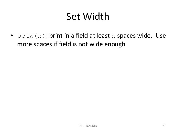 Set Width • setw(x): print in a field at least x spaces wide. Use