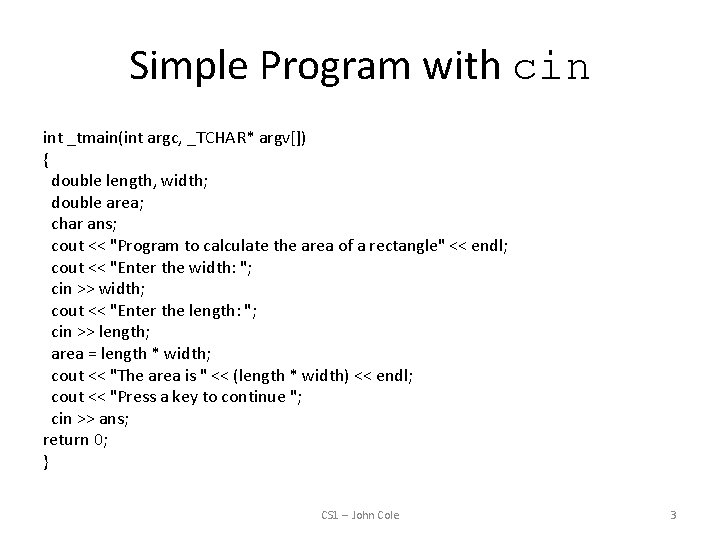 Simple Program with cin int _tmain(int argc, _TCHAR* argv[]) { double length, width; double