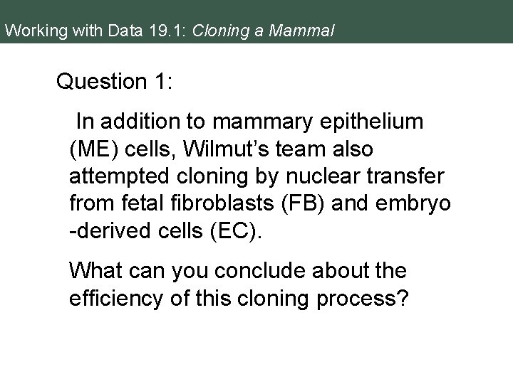 Working with Data 19. 1: Cloning a Mammal Question 1: In addition to mammary