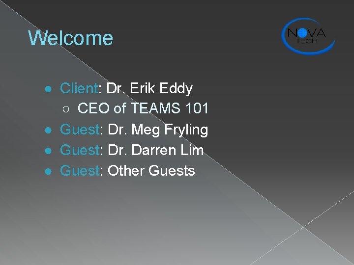 Welcome ● Client: Dr. Erik Eddy ○ CEO of TEAMS 101 ● Guest: Dr.