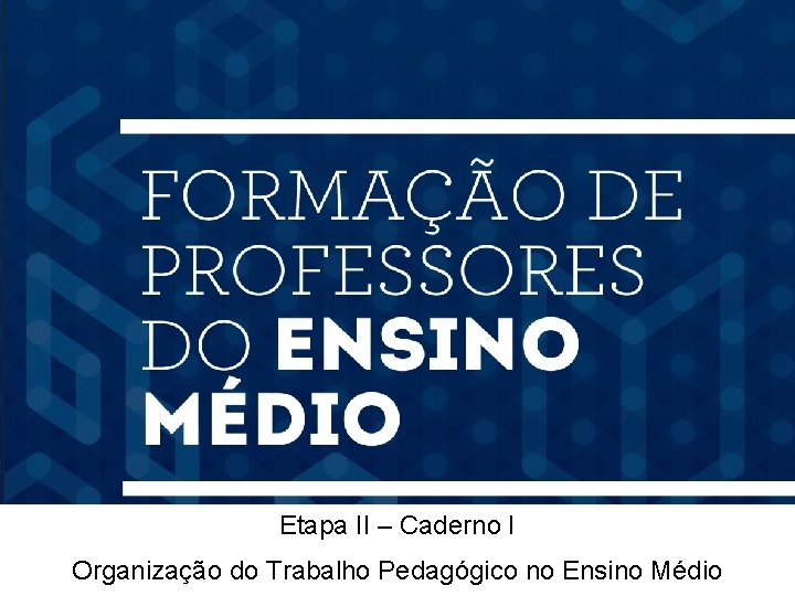 Etapa II – Caderno I Organização do Trabalho Pedagógico no Ensino Médio 