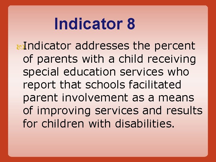Indicator 8 Indicator addresses the percent of parents with a child receiving special education