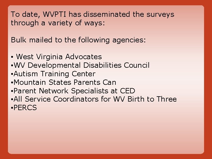 To date, WVPTI has disseminated the surveys through a variety of ways: Bulk mailed