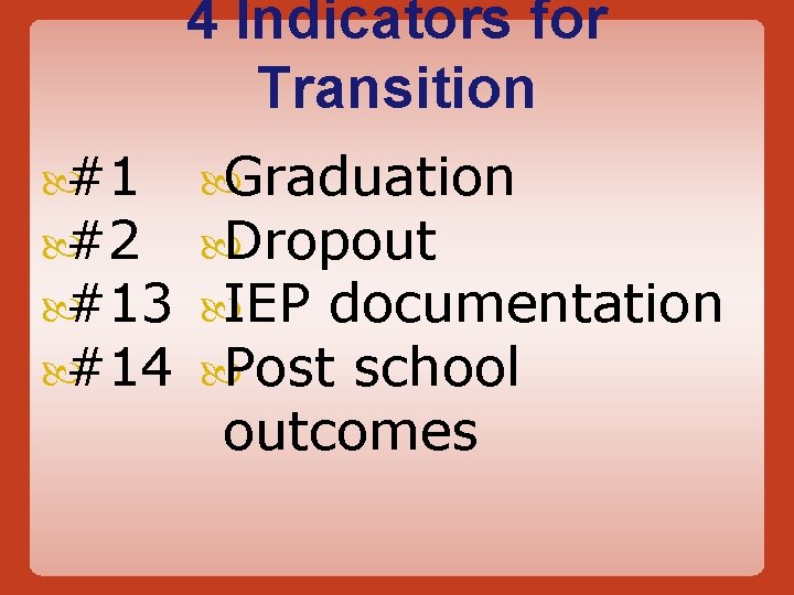 4 Indicators for Transition #1 #2 #13 #14 Graduation Dropout IEP documentation Post school