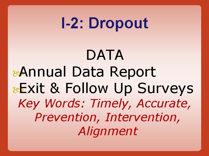 I-2: Dropout DATA Annual Data Report Exit & Follow Up Surveys Key Words: Timely,