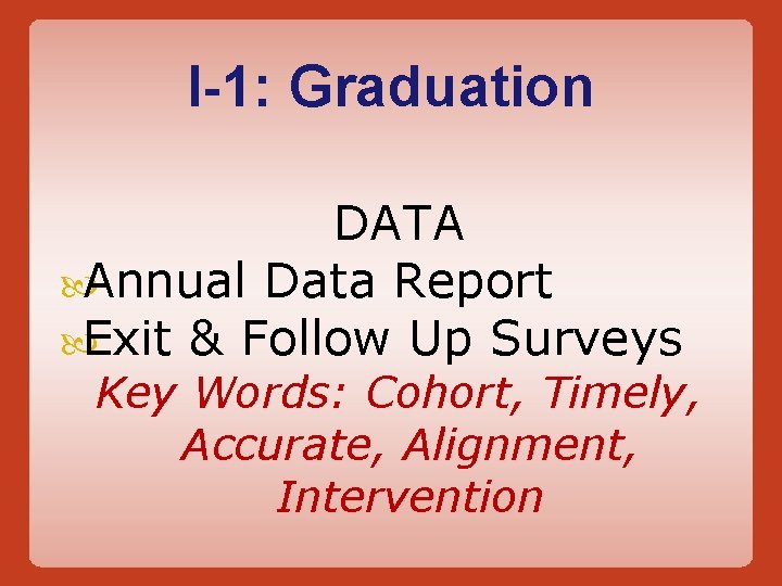 I-1: Graduation DATA Annual Data Report Exit & Follow Up Surveys Key Words: Cohort,