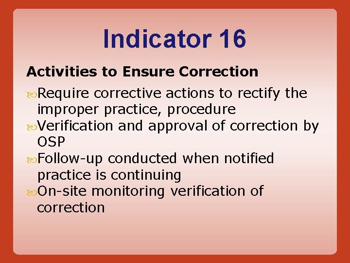 Indicator 16 Activities to Ensure Correction Require corrective actions to rectify the improper practice,