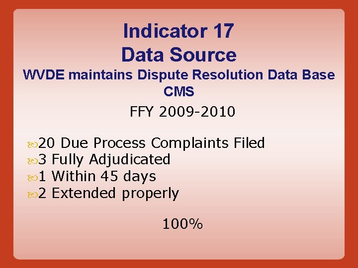 Indicator 17 Data Source WVDE maintains Dispute Resolution Data Base CMS FFY 2009 -2010 Indicator 17 Data Source WVDE maintains Dispute Resolution Data Base CMS FFY 2009 -2010