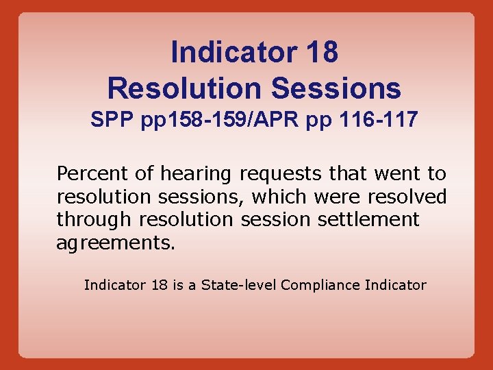 Indicator 18 Resolution Sessions SPP pp 158 -159/APR pp 116 -117 Percent of hearing