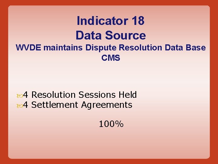 Indicator 18 Data Source WVDE maintains Dispute Resolution Data Base CMS 4 4 Resolution