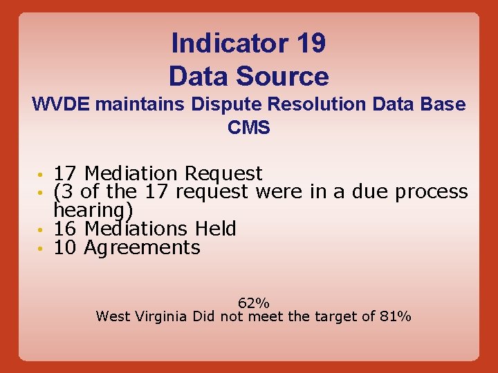 Indicator 19 Data Source WVDE maintains Dispute Resolution Data Base CMS 17 Mediation Request