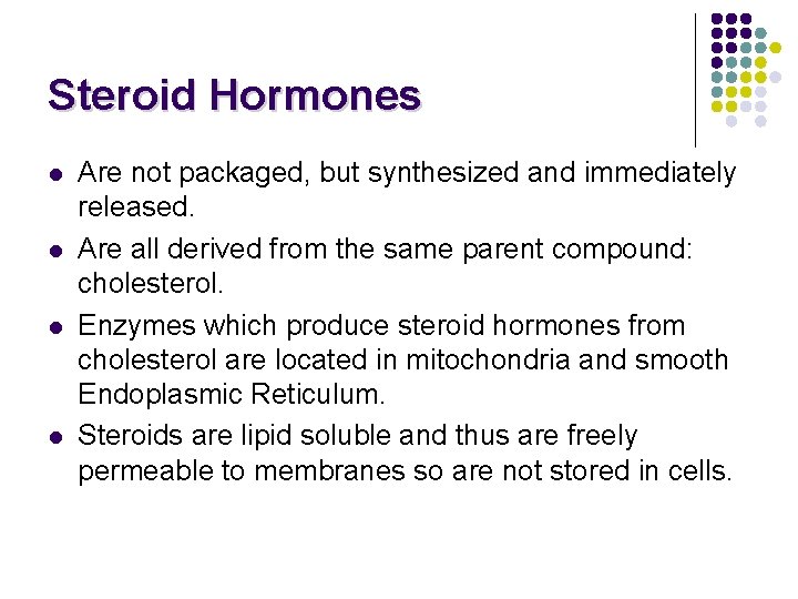 Steroid Hormones l l Are not packaged, but synthesized and immediately released. Are all