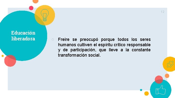 12 Educación liberadora ○ Freire se preocupó porque todos los seres humanos cultiven el