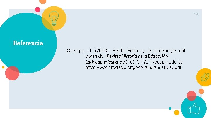 14 Referencia Ocampo, J. (2008). Paulo Freire y la pedagogía del oprimido. Revista Historia