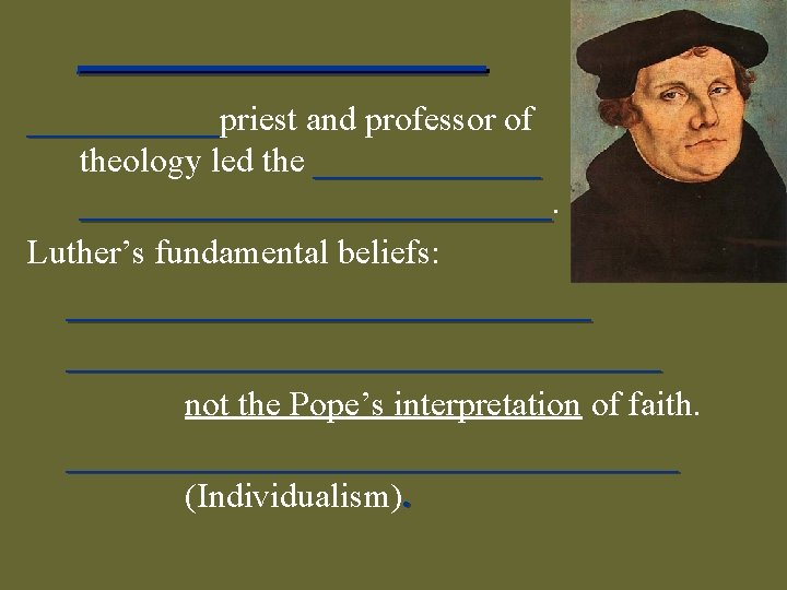 _________priest and professor of ______ theology led the ____________________ Luther’s fundamental beliefs: __________________________________ not