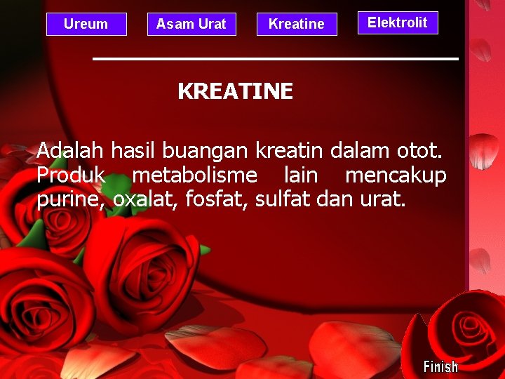 Ureum Asam Urat Kreatine Elektrolit KREATINE Adalah hasil buangan kreatin dalam otot. Produk metabolisme
