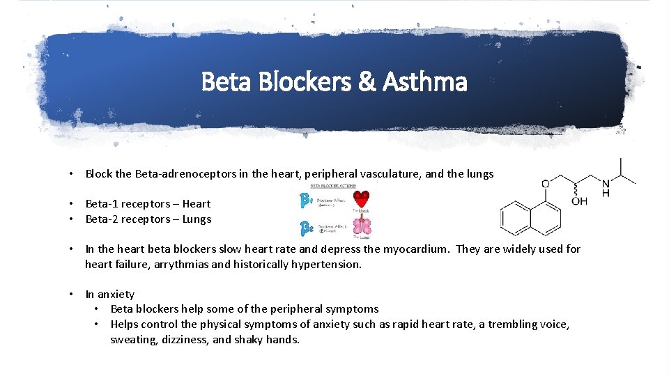 Beta Blockers & Asthma • Block the Beta-adrenoceptors in the heart, peripheral vasculature, and