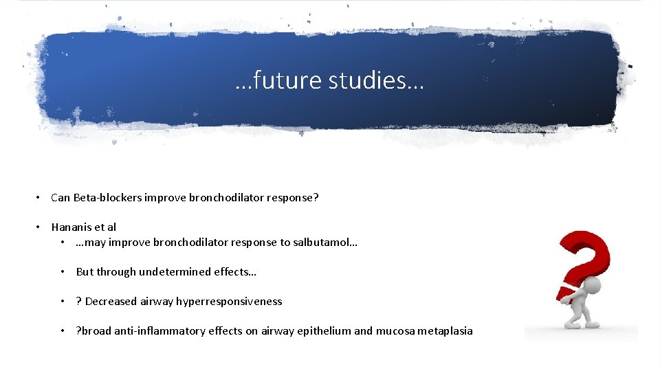 …future studies… • Can Beta-blockers improve bronchodilator response? • Hananis et al • …may