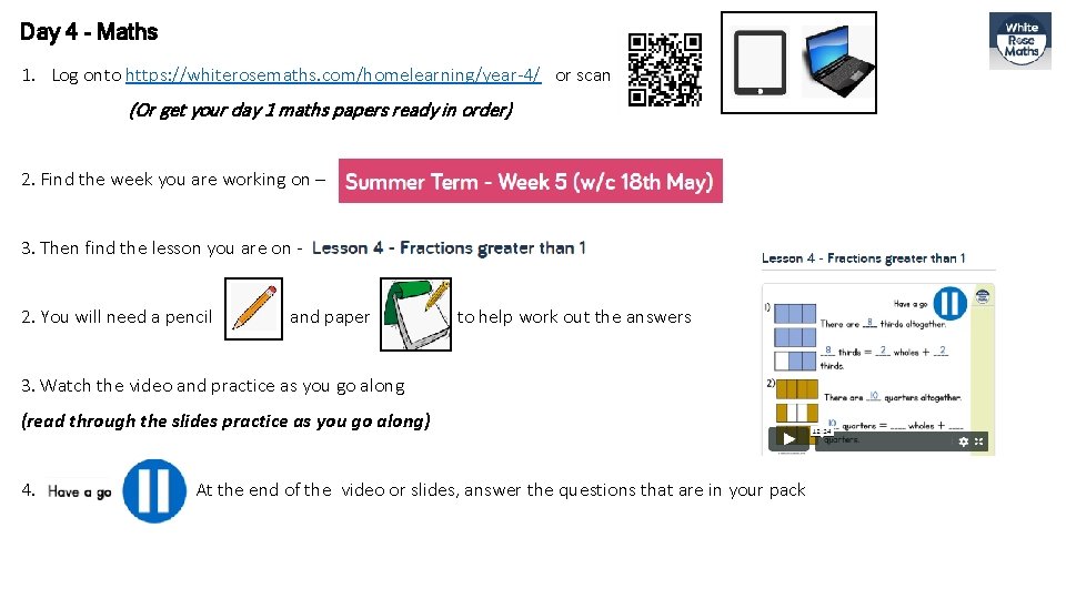 Day 4 - Maths 1. Log onto https: //whiterosemaths. com/homelearning/year-4/ or scan (Or get