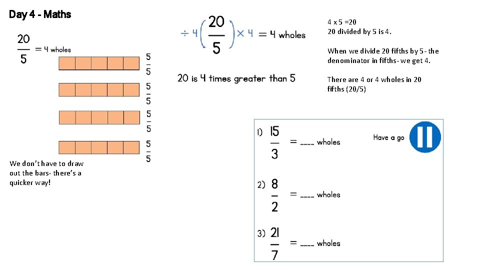 Day 4 - Maths 4 x 5 =20 20 divided by 5 is 4.