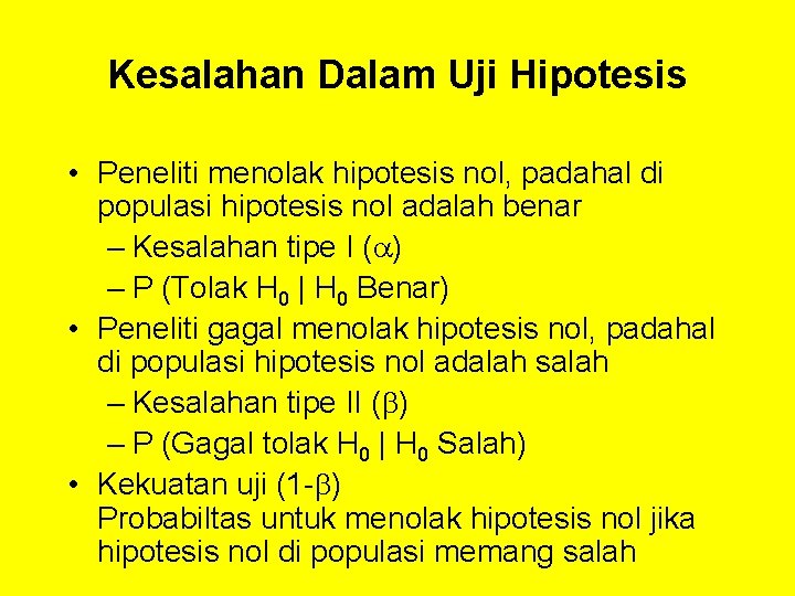 Kesalahan Dalam Uji Hipotesis • Peneliti menolak hipotesis nol, padahal di populasi hipotesis nol