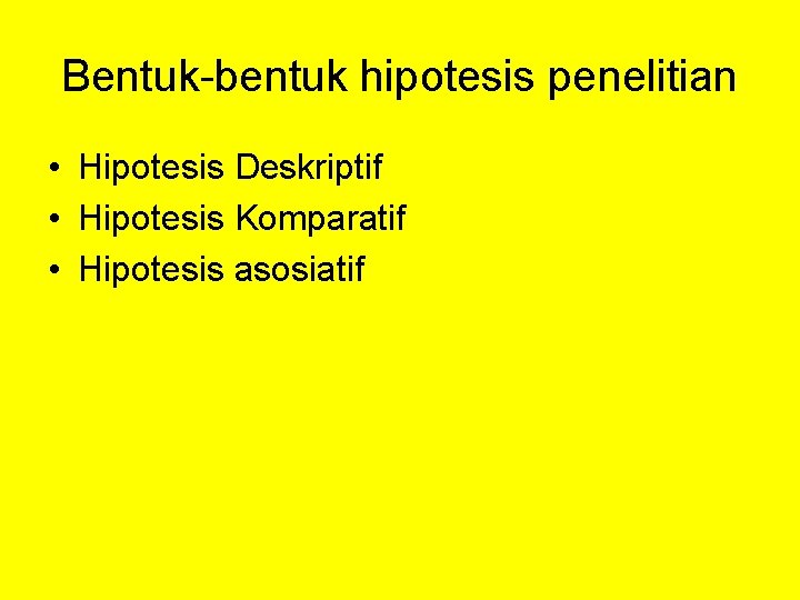 Bentuk-bentuk hipotesis penelitian • Hipotesis Deskriptif • Hipotesis Komparatif • Hipotesis asosiatif 