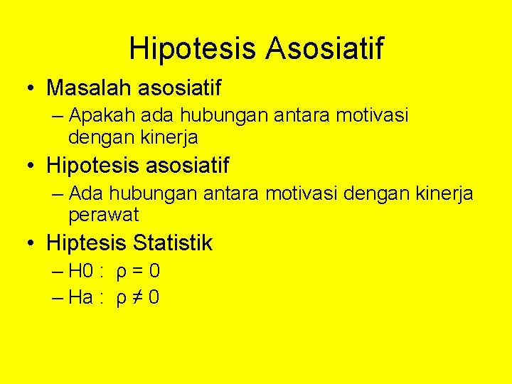 Hipotesis Asosiatif • Masalah asosiatif – Apakah ada hubungan antara motivasi dengan kinerja •