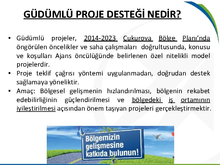 GÜDÜMLÜ PROJE DESTEĞİ NEDİR? • Güdümlü projeler, 2014 -2023 Çukurova Bölge Planı’nda öngörülen öncelikler