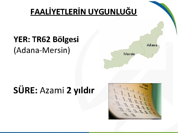 FAALİYETLERİN UYGUNLUĞU YER: TR 62 Bölgesi (Adana-Mersin) SÜRE: Azami 2 yıldır Adana Mersin 